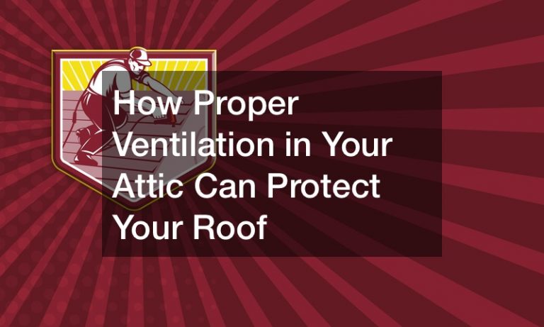 How Proper Ventilation in Your Attic Can Protect Your Roof