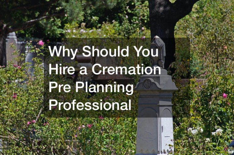 Why Should You Hire a Cremation Pre Planning Professional