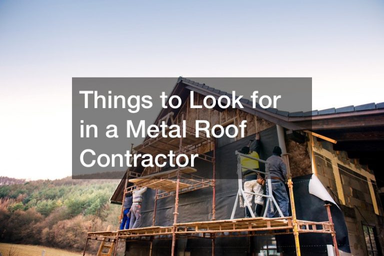 Things to Look for in a Metal Roof Contractor