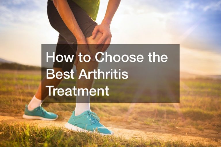 How to Choose the Best Arthritis Treatment