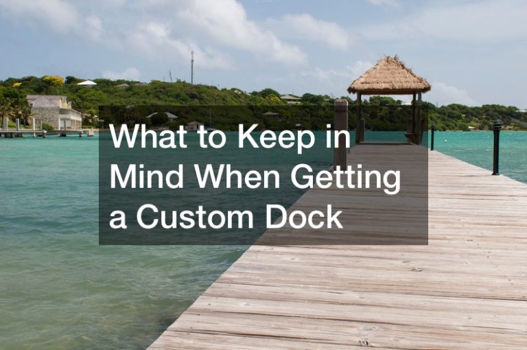 What to Keep in Mind When Getting a Custom Dock