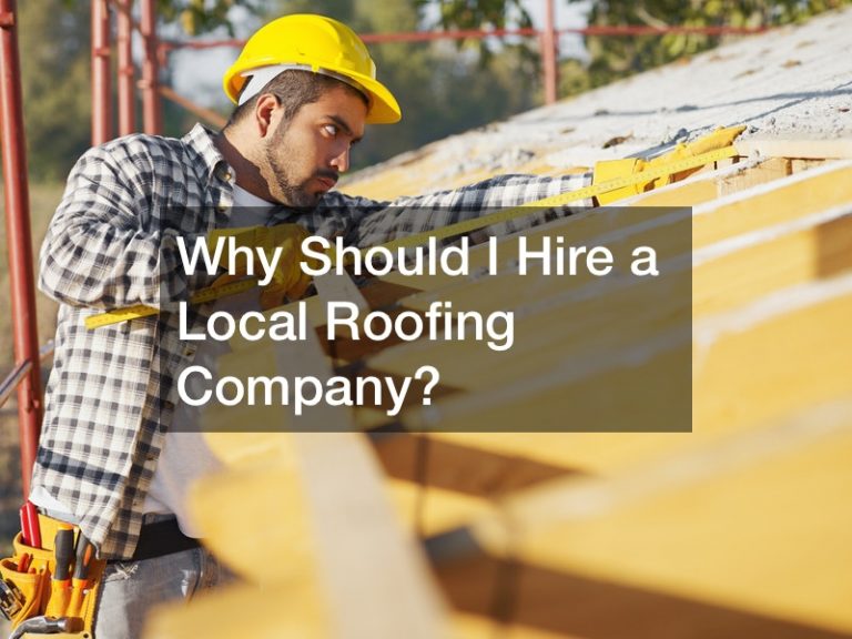 Why Should I Hire a Local Roofing Company?