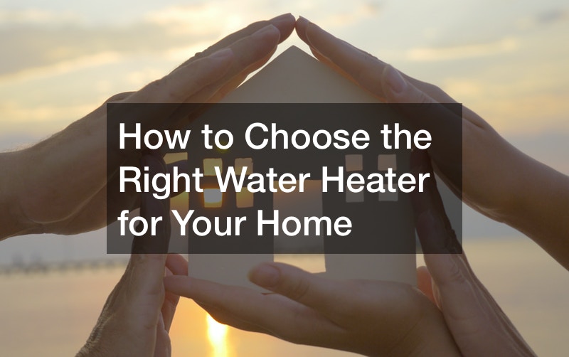 How to Choose the Right Water Heater for Your Home