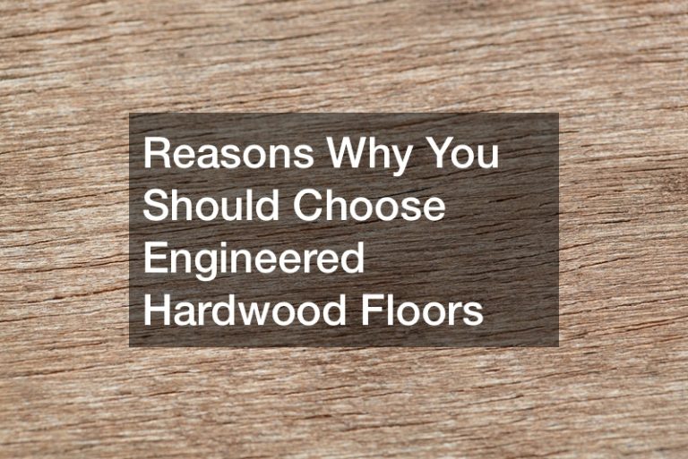 Reasons Why You Should Choose Engineered Hardwood Floors