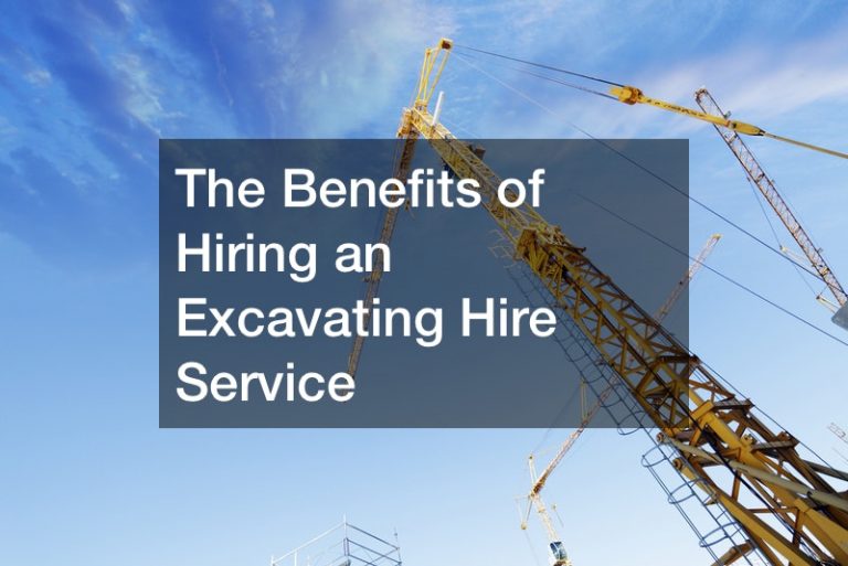 The Benefits of Hiring an Excavating Service