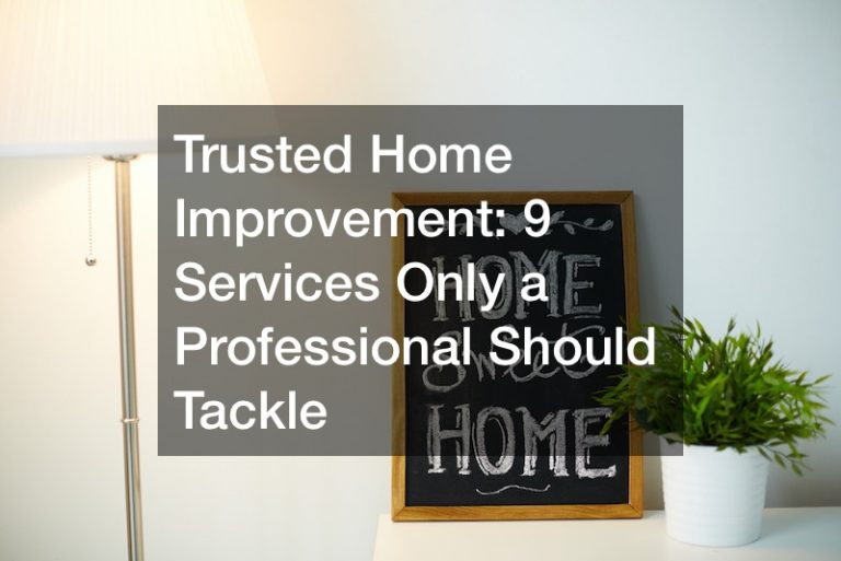 Trusted Home Improvement: 9 Services Only a Professional Should Tackle