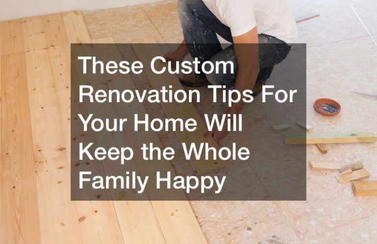 These Custom Renovation Tips For Your Home Will Keep the Whole Family Happy