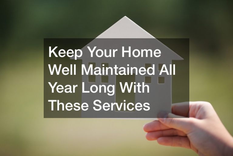 Keep Your Home Well Maintained All Year Long With These Services