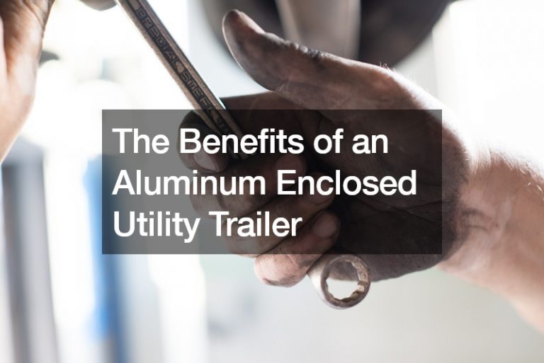 The Benefits of an Aluminum Enclosed Utility Trailer