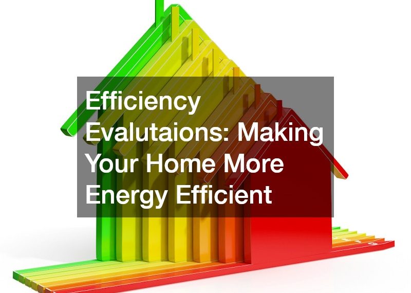 Efficiency Evalutaions Making Your Home More Energy Efficient