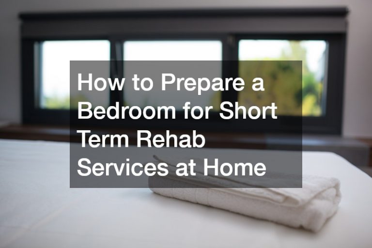 How to Prepare a Bedroom for Short Term Rehab Services at Home