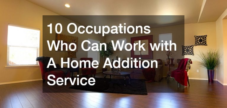 10 Occupations Who Can Work with A Home Addition Service