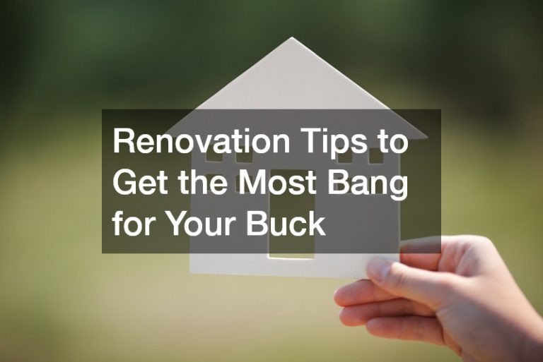 Renovation Tips to Get the Most Bang for Your Buck