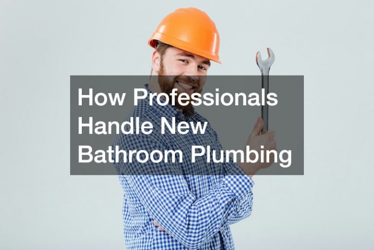 How Professionals Handle New Bathroom Plumbing