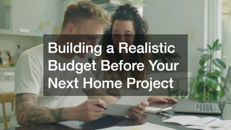 Building a Realistic Budget Before Your Next Home Project