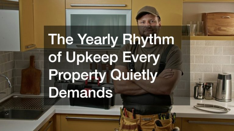 The Yearly Rhythm of Upkeep Every Property Quietly Demands